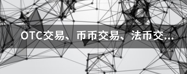 OTC交易、币币交易、法币交易代表什么意思<strong></p>
<p>火币otc交易所</strong>？
